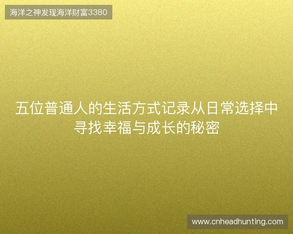 五位普通人的生活方式记录从日常选择中寻找幸福与成长的秘密 五位普通人的生活方式记录从日常选择中寻找幸福与成长的秘密